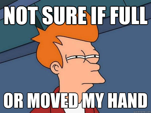 not sure if full OR MOVED MY HAND - not sure if full OR MOVED MY HAND  Futurama Fry