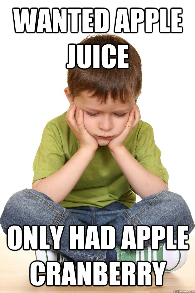 Wanted Apple Juice Only had apple cranberry  First grade problems