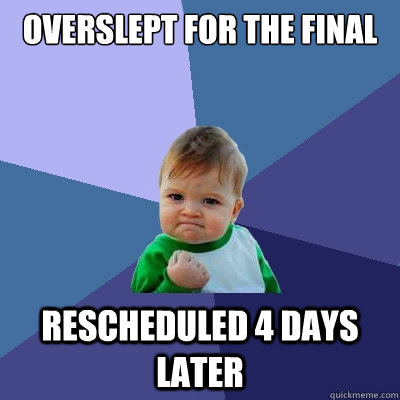 Overslept for the final Rescheduled 4 days later - Overslept for the final Rescheduled 4 days later  Success Kid