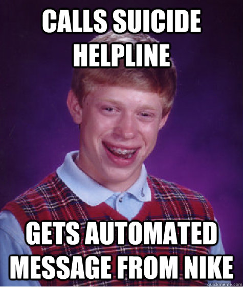 calls suicide helpline gets automated message from nike  Bad Luck Brian