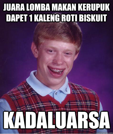 juara lomba makan kerupuk dapet 1 kaleng roti biskuit kadaluarsa  Bad Luck Brian