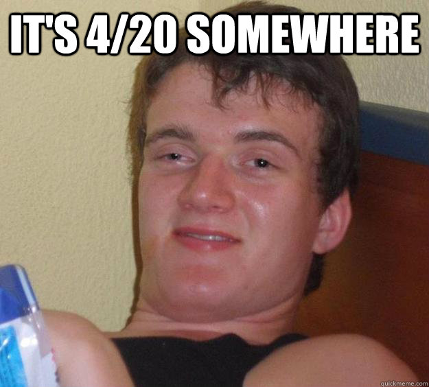 It's 4/20 somewhere   10 Guy