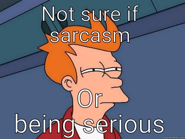 Sarcasm vs serious - NOT SURE IF SARCASM OR BEING SERIOUS Futurama Fry