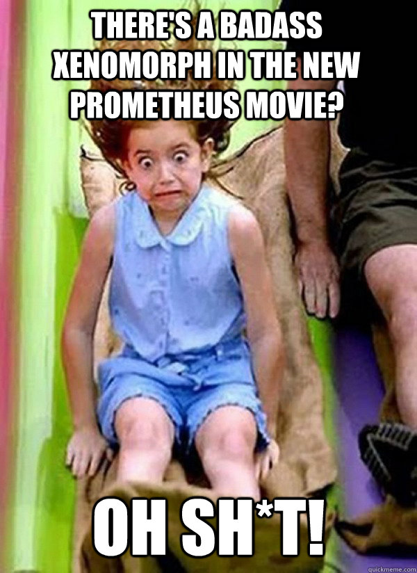 There's a badass xenomorph in the new Prometheus movie? OH SH*T!  