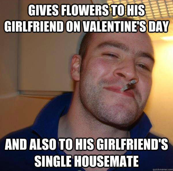 gives flowers to his girlfriend on Valentine's day and also to his girlfriend's single housemate  