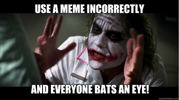 Use a meme incorrectly and everyone bats an eye!  Joker Mind Loss