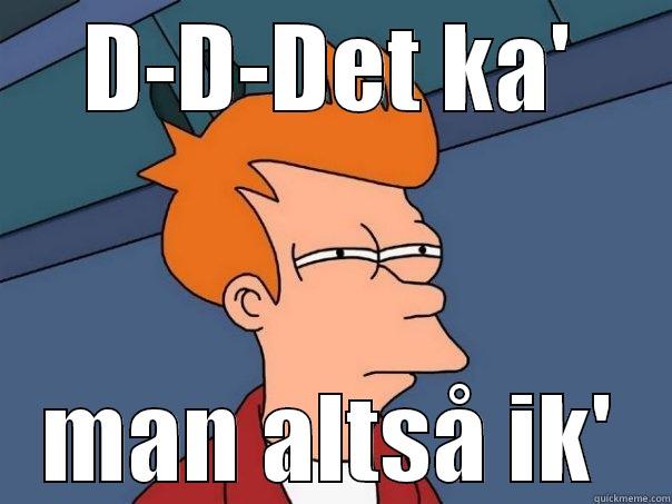 D-D-DET KA' MAN ALTSÅ IK' Futurama Fry