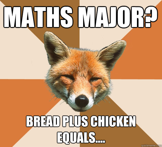 maths major? bread plus chicken equals....   Condescending Fox