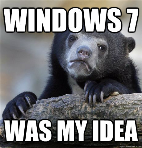 Windows 7 was my idea  Confession Bear