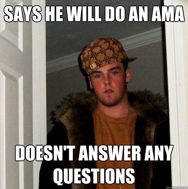 Says he will do an AMA Doesn't answer any questions  Scumbag Steve