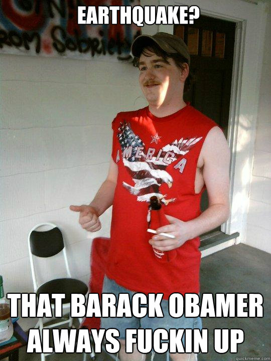 Earthquake? That Barack Obamer always fuckin up  Redneck Randal