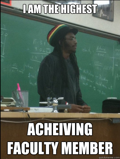 i am the highest acheiving faculty member  Rasta Science Teacher