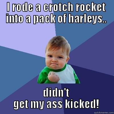 crotch rocket ass kicker - I RODE A CROTCH ROCKET INTO A PACK OF HARLEYS.. DIDN'T GET MY ASS KICKED! Success Kid