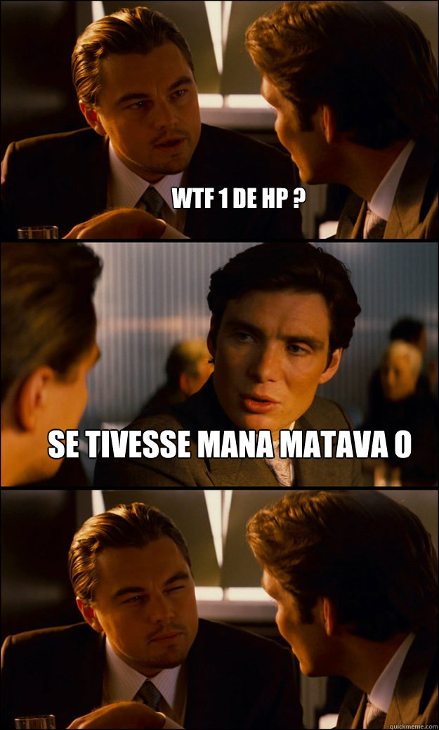 wtf 1 de hp ? SE TIVESSE MANA MATAVA O   Inception