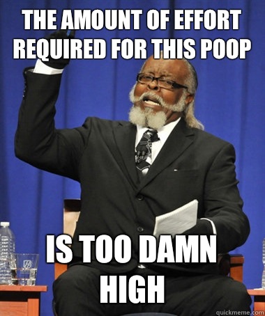 The amount of effort required for this poop  is too damn high  Jimmy McMillan