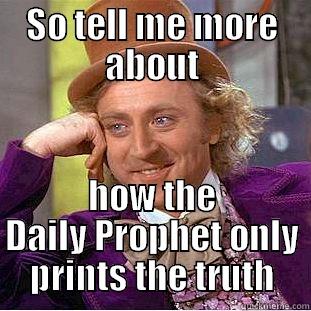 SO TELL ME MORE ABOUT HOW THE DAILY PROPHET ONLY PRINTS THE TRUTH Condescending Wonka