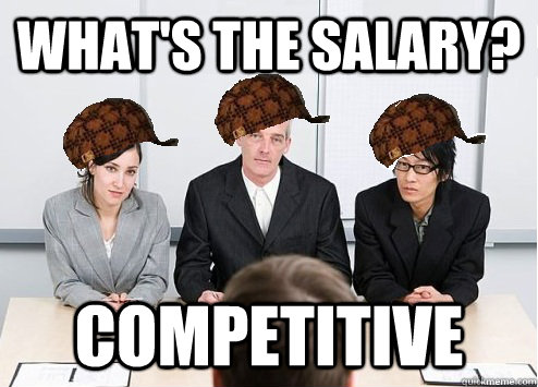 What's the salary? Competitive - What's the salary? Competitive  Scumbag Employer