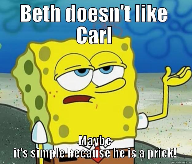 BETH DOESN'T LIKE CARL MAYBE IT'S SIMPLE BECAUSE HE IS A PRICK! Tough Spongebob