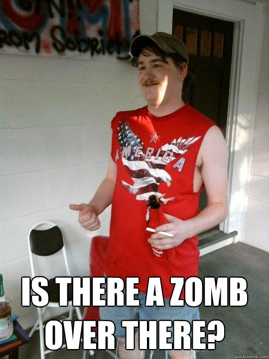  Is there a zomb over there?  Redneck Randal