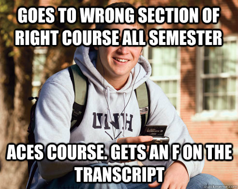 Goes to wrong section of right course all semester Aces course. Gets an F on the transcript  College Freshman