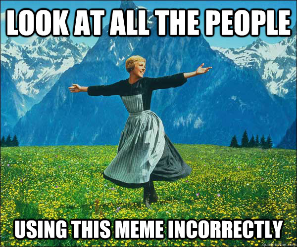 Look at all the people Using this meme incorrectly  Sound of Music