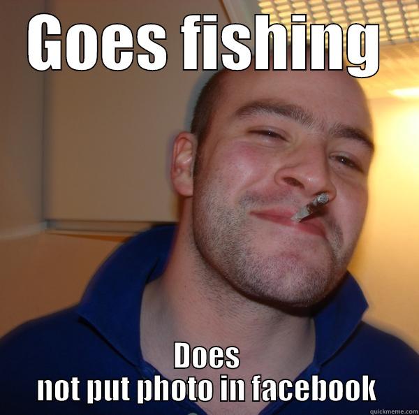 good fishing guy greg - GOES FISHING DOES NOT PUT PHOTO IN FACEBOOK Good Guy Greg 