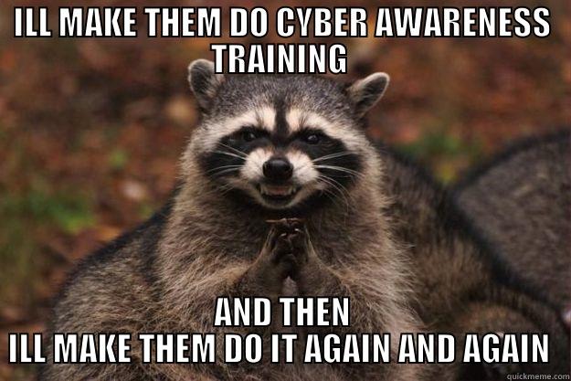 ILL MAKE THEM DO CYBER AWARENESS TRAINING  AND THEN ILL MAKE THEM DO IT AGAIN AND AGAIN  Evil Plotting Raccoon