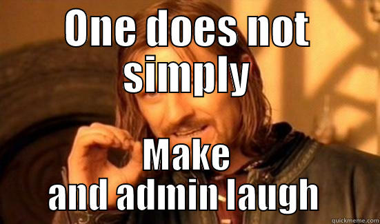 ONE DOES NOT SIMPLY MAKE AND ADMIN LAUGH  Boromir