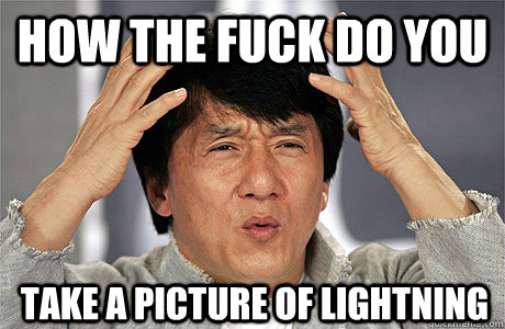 how the fuck do you take a picture of lightning - how the fuck do you take a picture of lightning  EPIC JACKIE CHAN