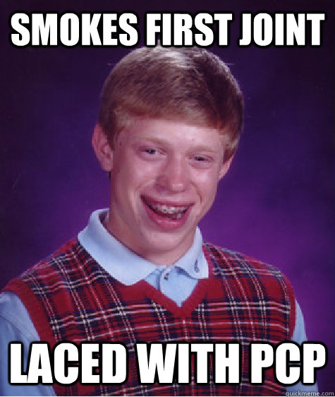 Smokes first joint laced with PCP  Bad Luck Brian