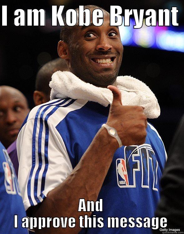 I AM KOBE BRYANT  AND I APPROVE THIS MESSAGE Misc