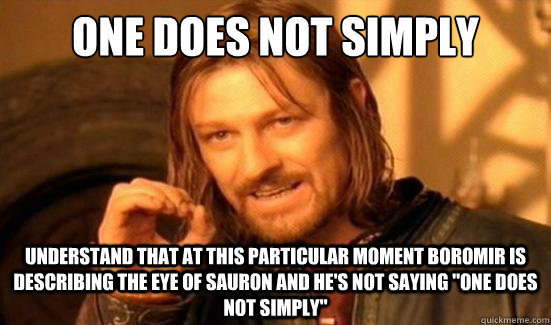 One Does Not Simply UNderstand that at this particular moment Boromir is describing the Eye of Sauron and he's not saying 