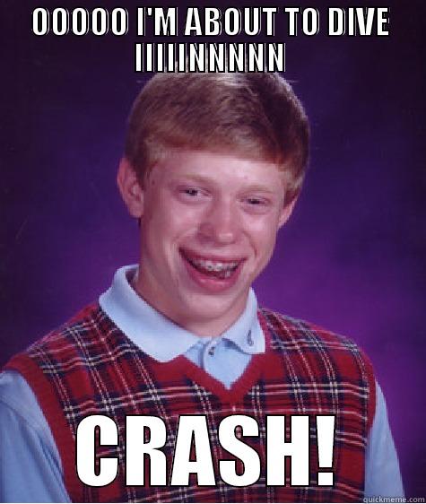 OOOOO I'M ABOUT TO DIVE IIIIINNNNN CRASH! Bad Luck Brian