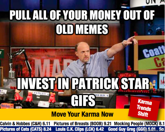 Pull all of your money out of old memes Invest in Patrick Star gifs  Mad Karma with Jim Cramer