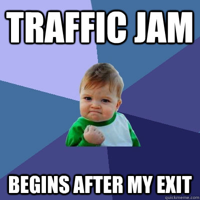 Traffic Jam begins after my exit  Success Kid