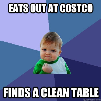 Eats out at costco Finds a clean table  Success Kid