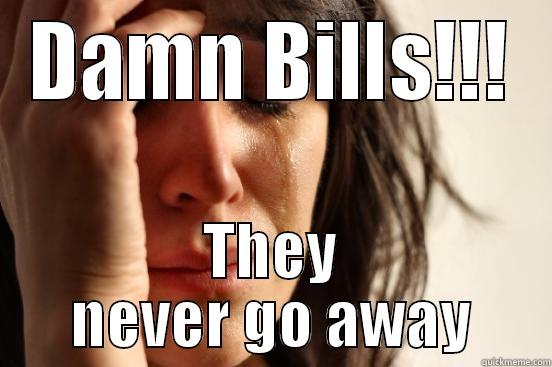 DAMN BILLS!!! THEY NEVER GO AWAY First World Problems