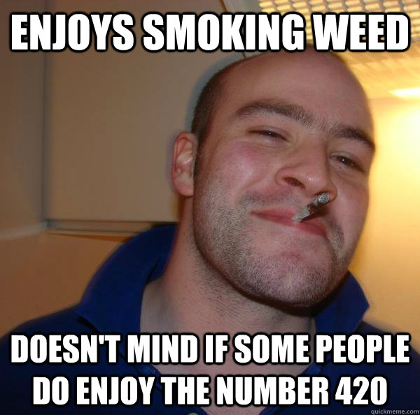 Enjoys smoking weed doesn't mind if some people do enjoy the number 420 - Enjoys smoking weed doesn't mind if some people do enjoy the number 420  Misc