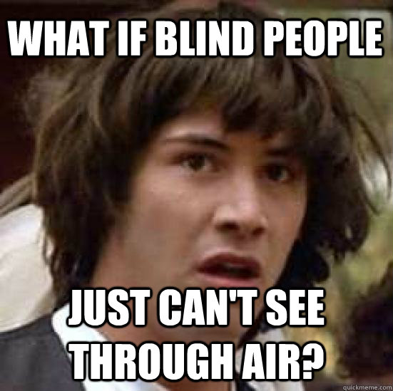 What if blind people just can't see through air? - What if blind people just can't see through air?  conspiracy keanu