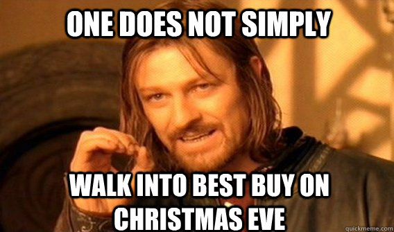 One does not simply walk into best buy on christmas eve  