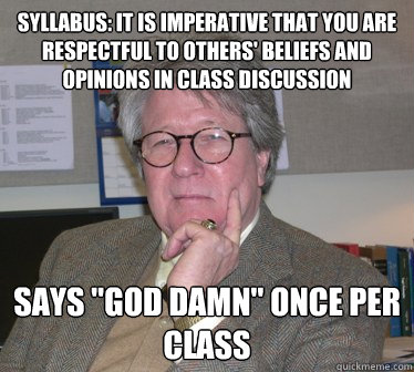 Syllabus: it is imperative that you are respectful to others' beliefs and opinions in class discussion says 