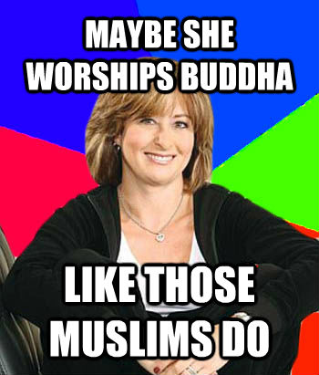 MAYBE SHE WORSHIPS BUDDHA LIKE THOSE MUSLIMS DO  Sheltering Suburban Mom