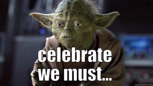  CELEBRATE WE MUST... True dat, Yoda.