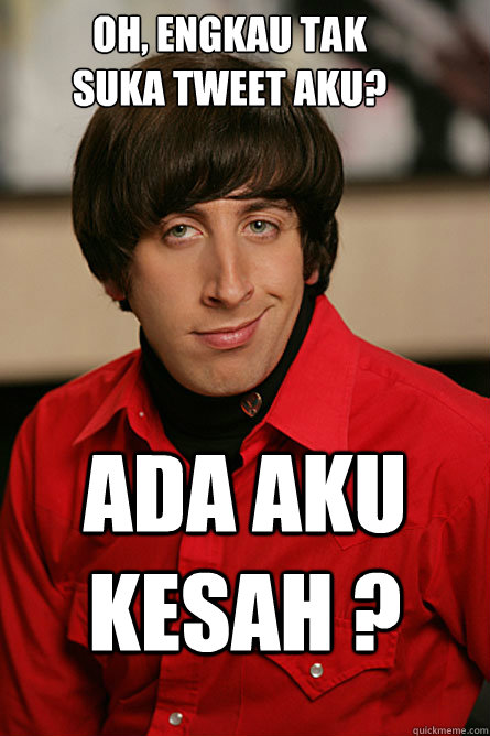 oh, engkau tak suka tweet aku? ada aku kesah ?  Pickup Line Scientist