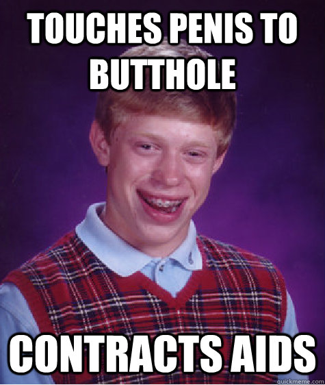 Touches Penis to butthole contracts aids  Bad Luck Brian