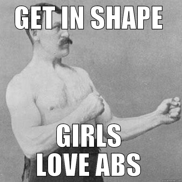 GET IN SHAPE GIRLS LOVE ABS overly manly man