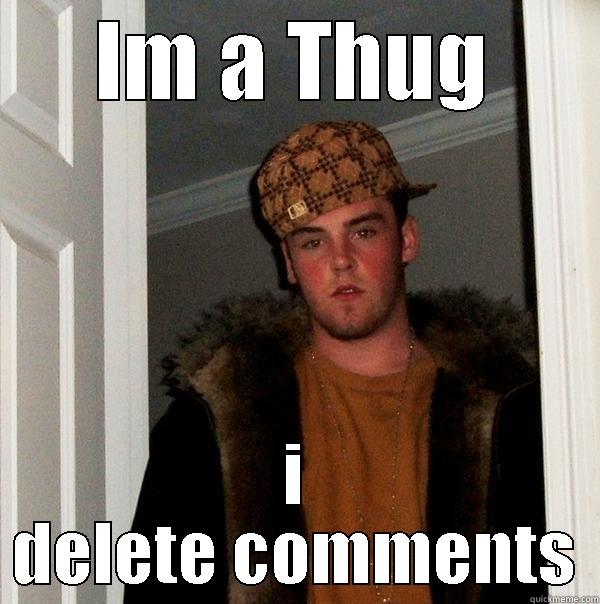 Im a thug - IM A THUG I DELETE COMMENTS Scumbag Steve