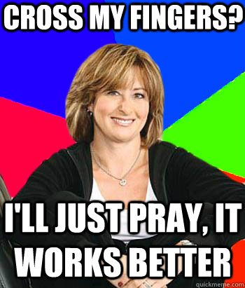 Cross my fingers? I'll just pray, it works better  Sheltering Suburban Mom