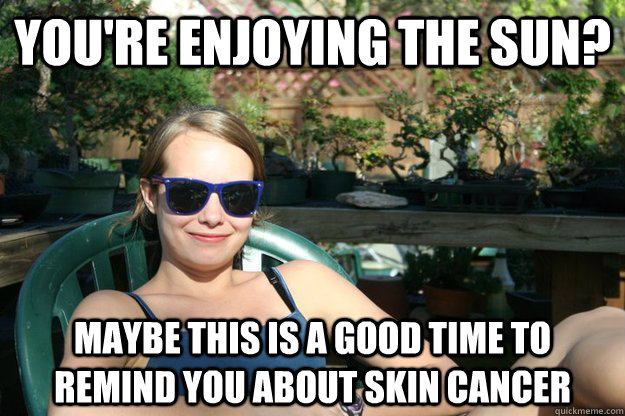 You're enjoying the sun? Maybe this is a good time to remind you about skin cancer   