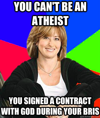 you can't be an atheist You signed a contract with god during your bris  Sheltering Suburban Mom